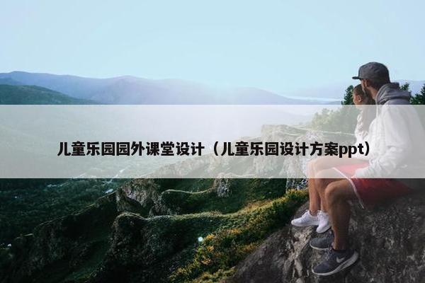 儿童乐园园外课堂设计（儿童乐园设计方案ppt）