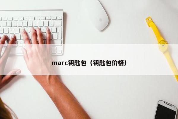 marc钥匙包(钥匙包价格) marc钥匙包(钥匙包价格)
