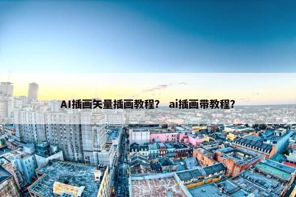 AI插画矢量插画教程？ ai插画带教程？