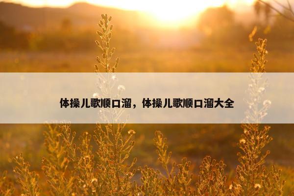 体操儿歌顺口溜，体操儿歌顺口溜大全