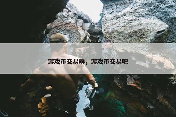 游戏币交易群，游戏币交易吧