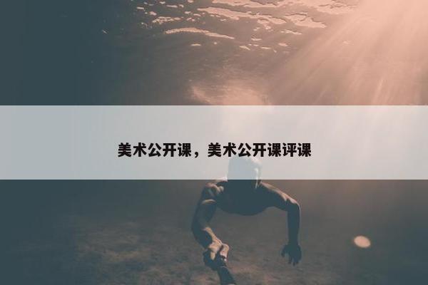 美术公开课，美术公开课评课