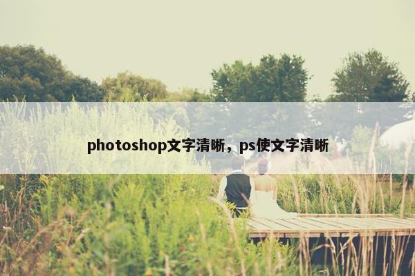 photoshop文字清晰,ps使文字清晰 photoshop文字清晰,ps使文字清晰