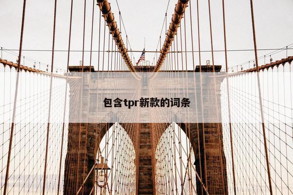 包含tpr新款的词条