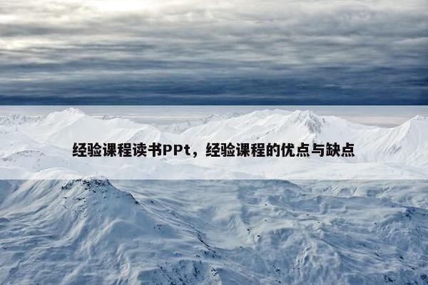 经验课程读书PPt,经验课程的优点与缺点 经验课程读书PPt,经验课程的优点与缺点