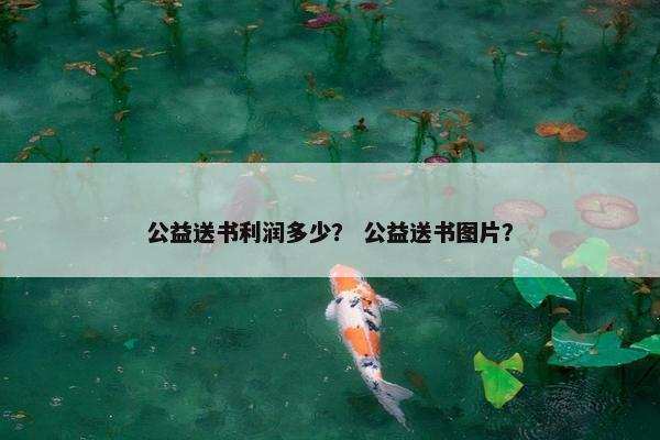 公益送书利润多少? 公益送书图片? 公益送书利润多少? 公益送书图片?