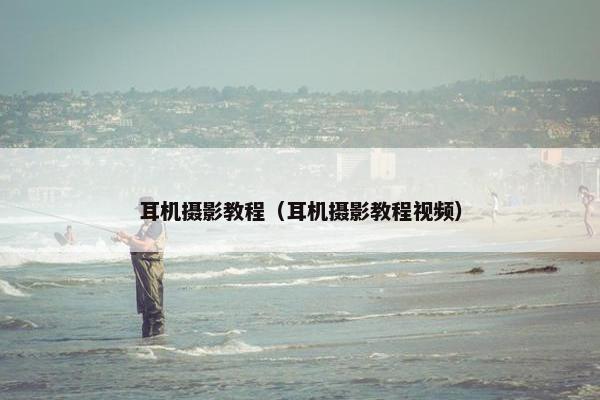 耳机摄影教程（耳机摄影教程视频）