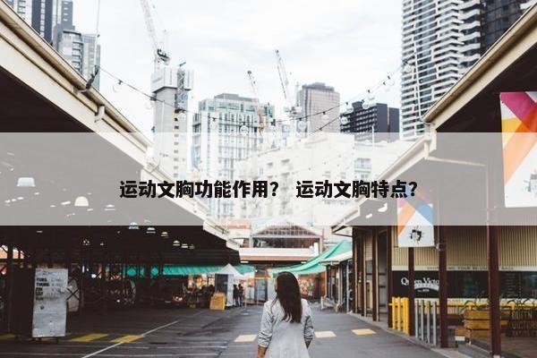 运动文胸功能作用？ 运动文胸特点？