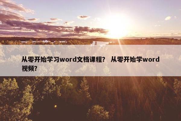 从零开始学习word文档课程？ 从零开始学word视频？