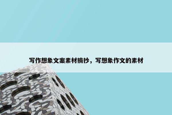 写作想象文案素材摘抄，写想象作文的素材