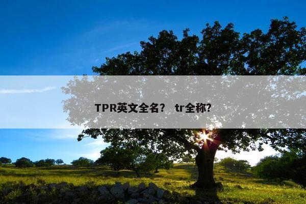 TPR英文全名？ tr全称？