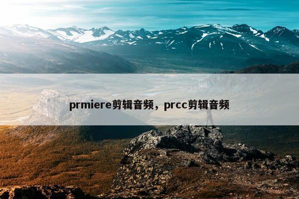 prmiere剪辑音频，prcc剪辑音频