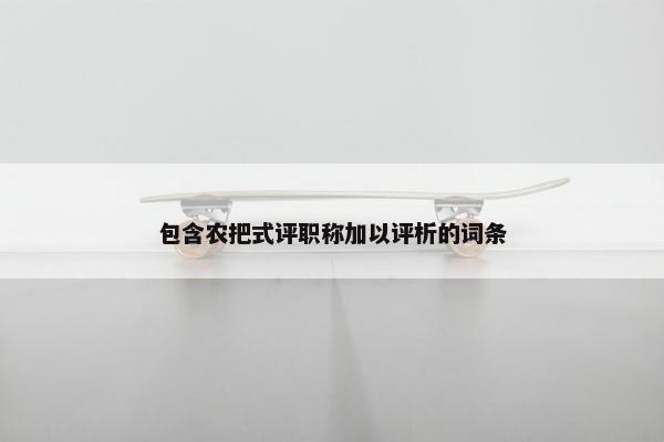 包含农把式评职称加以评析的词条