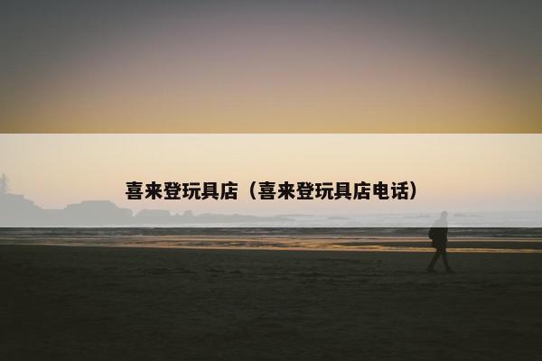 喜来登玩具店（喜来登玩具店电话）