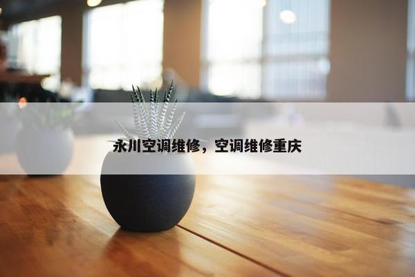 永川空调维修，空调维修重庆