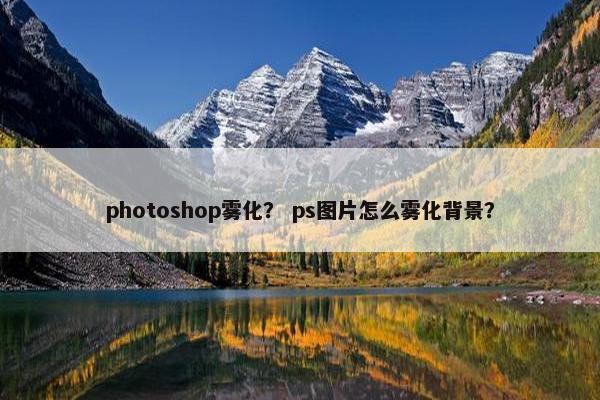 photoshop雾化？ ps图片怎么雾化背景？