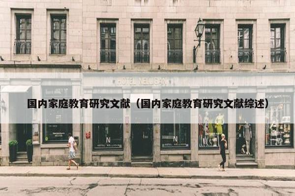 国内家庭教育研究文献（国内家庭教育研究文献综述）