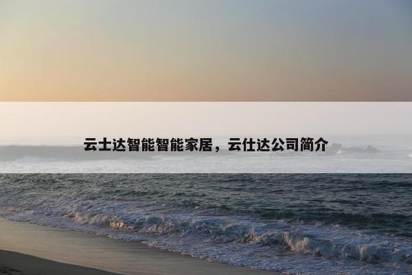 云士达智能智能家居，云仕达公司简介