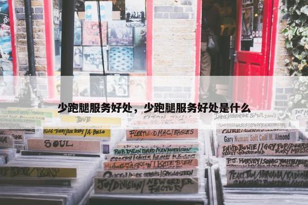 少跑腿服务好处，少跑腿服务好处是什么