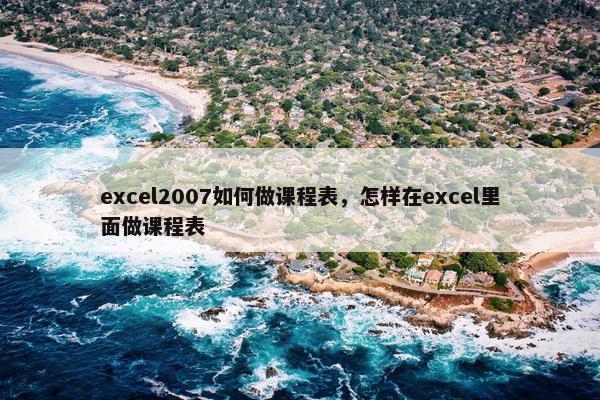 excel2007如何做课程表，怎样在excel里面做课程表