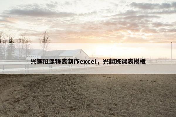 兴趣班课程表制作excel，兴趣班课表模板
