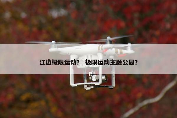 江边极限运动？ 极限运动主题公园？