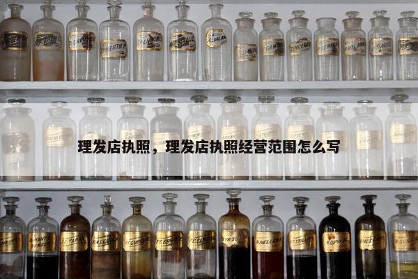 理发店执照，理发店执照经营范围怎么写