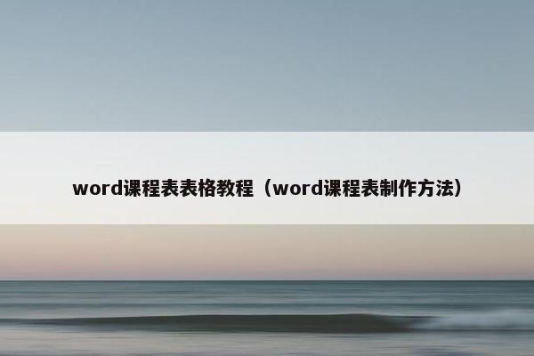 word课程表表格教程（word课程表制作方法）