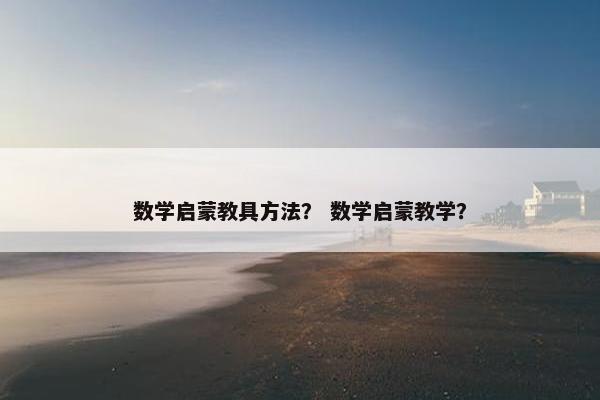 数学启蒙教具方法？ 数学启蒙教学？