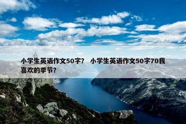 小学生英语作文50字？ 小学生英语作文50字70我喜欢的季节？