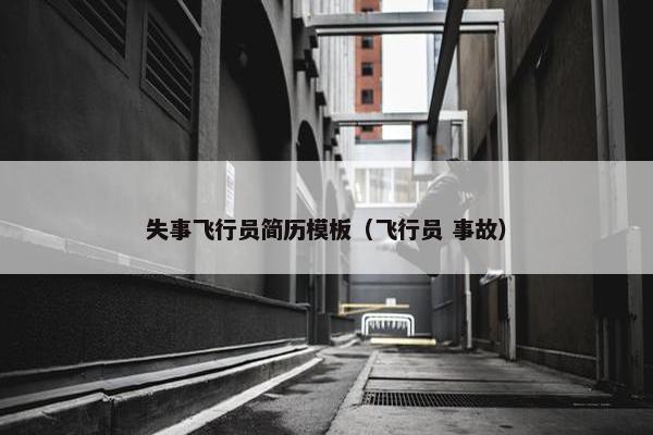 失事飞行员简历模板(飞行员 事故) 失事飞行员简历模板(飞行员 事故)