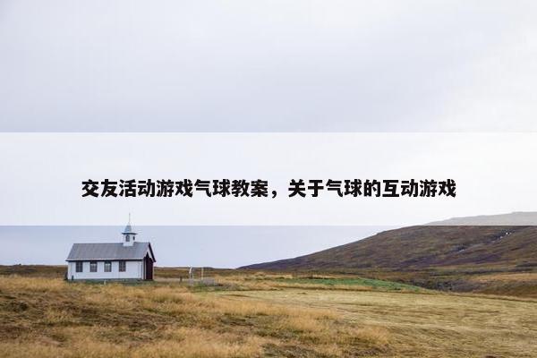 交友活动游戏气球教案，关于气球的互动游戏