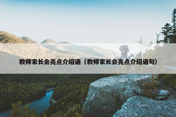 教师家长会亮点介绍语（教师家长会亮点介绍语句）