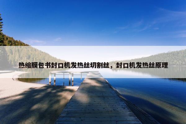 热缩膜包书封口机发热丝切割丝，封口机发热丝原理